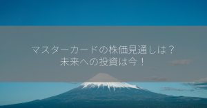 マスターカードの株価見通しは？未来への投資は今！